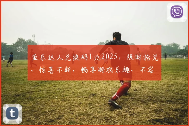 鱼乐达人兑换码1兆2025，限时抢兑，惊喜不断，畅享游戏乐趣，不容错过